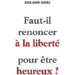 Faut-il renoncer à la liberté pour être heureux de Roland Gori